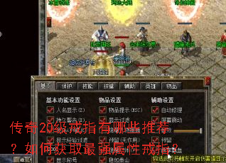 传奇20级戒指有哪些推荐?如何获取最强属性戒指? 传奇20级戒指有哪些推荐?如何获取最强属性戒指?