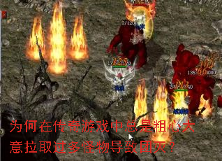 为何在传奇游戏中总是粗心大意拉取过多怪物导致团灭? 为何在传奇游戏中总是粗心大意拉取过多怪物导致团灭?
