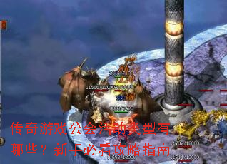 传奇游戏公会活动类型有哪些?新手必看攻略指南 传奇游戏公会活动类型有哪些?新手必看攻略指南