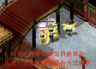 1.76复古传奇玩家每日能算卦几次?次数限制与提升方法解析 1.76复古传奇玩家每日能算卦几次?次数限制与提升方法解析