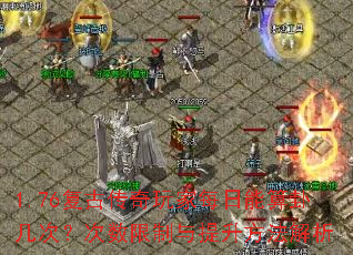 1.76复古传奇玩家每日能算卦几次?次数限制与提升方法解析 1.76复古传奇玩家每日能算卦几次?次数限制与提升方法解析