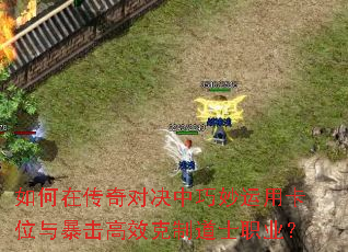 如何在传奇对决中巧妙运用卡位与暴击高效克制道士职业? 如何在传奇对决中巧妙运用卡位与暴击高效克制道士职业?