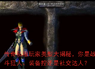传奇私服玩家类型大揭秘,你是战斗狂人、装备控还是社交达人? 传奇私服玩家类型大揭秘,你是战斗狂人、装备控还是社交达人?