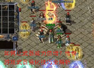 如何让武器威力倍增?传奇游戏武器强化技巧全解析 如何让武器威力倍增?传奇游戏武器强化技巧全解析