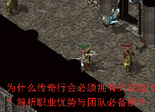 为什么传奇行会必须拥有高级道士?解析职业优势与团队必备条件 为什么传奇行会必须拥有高级道士?解析职业优势与团队必备条件