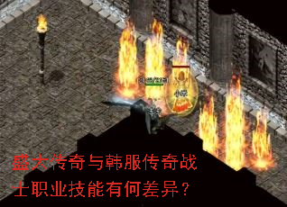 盛大传奇与韩服传奇战士职业技能有何差异? 盛大传奇与韩服传奇战士职业技能有何差异?