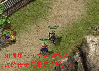 如何用Hero引擎制作高效的传奇私服杀手脚本? 如何用Hero引擎制作高效的传奇私服杀手脚本?