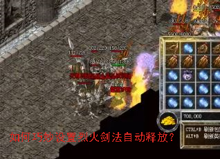 如何巧妙设置烈火剑法自动释放? 如何巧妙设置烈火剑法自动释放?