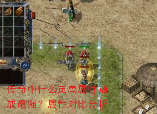 传奇中什么灵兽属性加成最强?属性对比分析 传奇中什么灵兽属性加成最强?属性对比分析