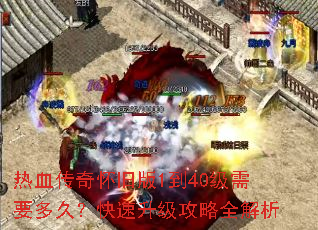 热血传奇怀旧版1到40级需要多久?快速升级攻略全解析 热血传奇怀旧版1到40级需要多久?快速升级攻略全解析