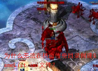 为什么无法在热血传奇目录创建GameList.ini文件? 为什么无法在热血传奇目录创建GameList.ini文件?