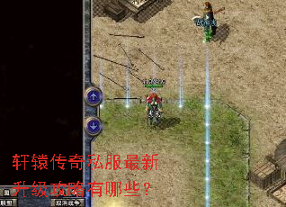 轩辕传奇私服最新升级攻略有哪些? 轩辕传奇私服最新升级攻略有哪些?