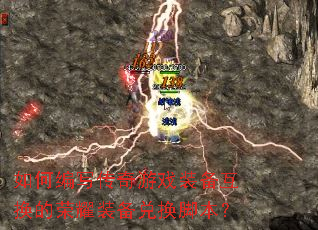 如何编写传奇游戏装备互换的荣耀装备兑换脚本? 如何编写传奇游戏装备互换的荣耀装备兑换脚本?