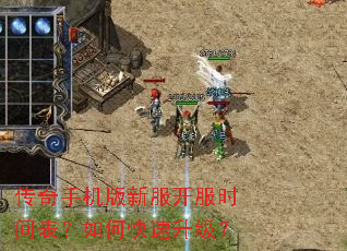 传奇手机版新服开服时间表?如何快速升级? 传奇手机版新服开服时间表?如何快速升级?