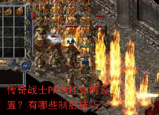 传奇战士PK内挂如何设置?有哪些制胜技巧? 传奇战士PK内挂如何设置?有哪些制胜技巧?