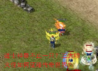 道士神兽不止一只?三大喷火怪如何征服传奇世界? 道士神兽不止一只?三大喷火怪如何征服传奇世界?