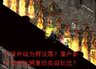 打怪升级为何没落?量产新开传奇如何重拾高级玩法? 打怪升级为何没落?量产新开传奇如何重拾高级玩法?