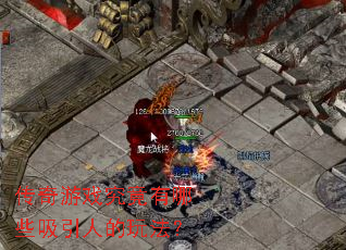 传奇游戏究竟有哪些吸引人的玩法? 传奇游戏究竟有哪些吸引人的玩法?