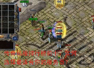 传奇私服排行榜前十:如何选择最适合你的服务器? 传奇私服排行榜前十:如何选择最适合你的服务器?