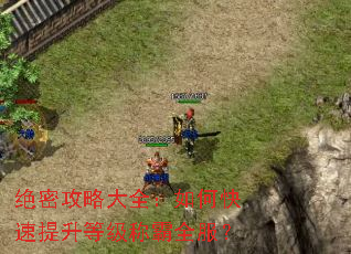 绝密攻略大全:如何快速提升等级称霸全服? 绝密攻略大全:如何快速提升等级称霸全服?