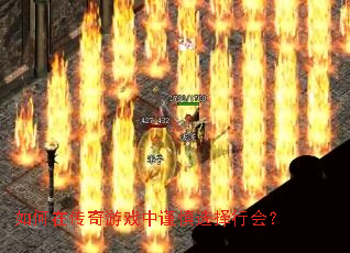 如何在传奇游戏中谨慎选择行会? 如何在传奇游戏中谨慎选择行会?