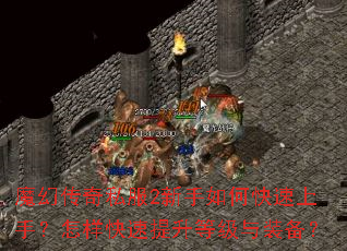 魔幻传奇私服2新手如何快速上手?怎样快速提升等级与装备? 魔幻传奇私服2新手如何快速上手?怎样快速提升等级与装备?