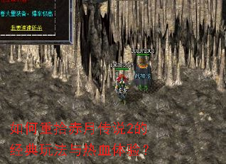 如何重拾赤月传说2的经典玩法与热血体验? 如何重拾赤月传说2的经典玩法与热血体验?