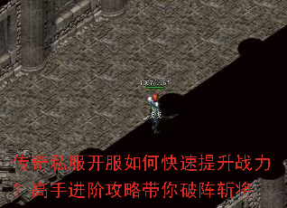 传奇私服开服如何快速提升战力?高手进阶攻略带你破阵斩将 传奇私服开服如何快速提升战力?高手进阶攻略带你破阵斩将