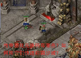 传奇游戏兑换码有哪些?如何用它们快速称霸沙城? 传奇游戏兑换码有哪些?如何用它们快速称霸沙城?