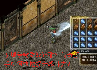 沙城争霸激战正酣?传奇新手如何快速提升战斗力? 沙城争霸激战正酣?传奇新手如何快速提升战斗力?