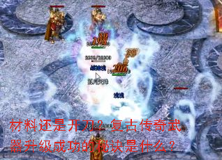 材料还是开刀?复古传奇武器升级成功的秘诀是什么? 材料还是开刀?复古传奇武器升级成功的秘诀是什么?