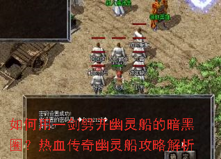 如何用一剑劈开幽灵船的暗黑圈?热血传奇幽灵船攻略解析 如何用一剑劈开幽灵船的暗黑圈?热血传奇幽灵船攻略解析