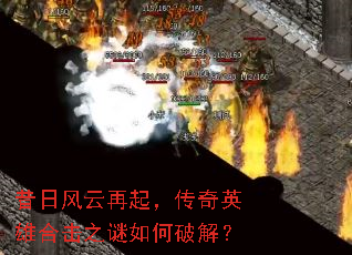 昔日风云再起,传奇英雄合击之谜如何破解? 昔日风云再起,传奇英雄合击之谜如何破解?