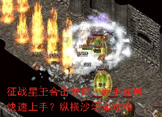 征战星王合击传奇:新手如何快速上手?纵横沙场全攻略 征战星王合击传奇:新手如何快速上手?纵横沙场全攻略