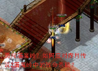 勇闯屠魔岭?如何应对赤月传说2屠魔岭中的致命杀机? 勇闯屠魔岭?如何应对赤月传说2屠魔岭中的致命杀机?