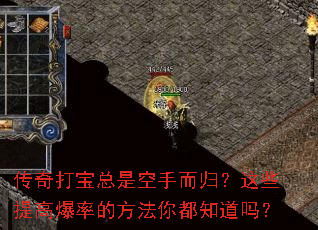 传奇打宝总是空手而归?这些提高爆率的方法你都知道吗? 传奇打宝总是空手而归?这些提高爆率的方法你都知道吗?