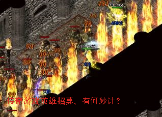 传奇游戏英雄招募,有何妙计? 传奇游戏英雄招募,有何妙计?