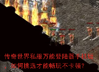 传奇世界私服万能登陆器手机版,如何挑选才能畅玩不卡顿? 传奇世界私服万能登陆器手机版,如何挑选才能畅玩不卡顿?