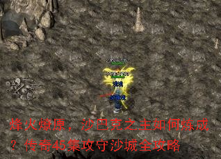 烽火燎原,沙巴克之主如何炼成?传奇45集攻守沙城全攻略 烽火燎原,沙巴克之主如何炼成?传奇45集攻守沙城全攻略