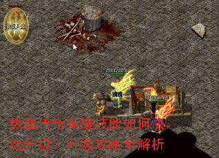 热血传奇英雄技能如何快速升级?升级攻略全解析 热血传奇英雄技能如何快速升级?升级攻略全解析