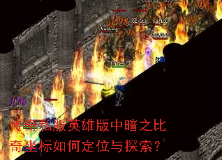 传奇私服英雄版中暗之比奇坐标如何定位与探索? 传奇私服英雄版中暗之比奇坐标如何定位与探索?