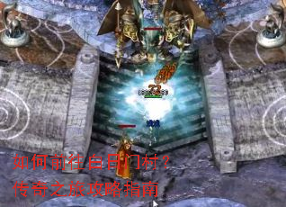 如何前往白日门村?传奇之旅攻略指南 如何前往白日门村?传奇之旅攻略指南