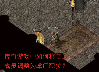 传奇游戏中如何将普通成员调整为掌门职位? 传奇游戏中如何将普通成员调整为掌门职位?