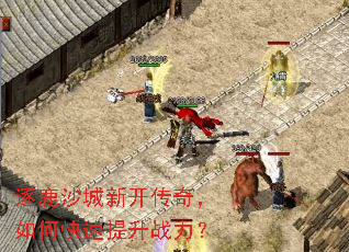 逐鹿沙城新开传奇,如何快速提升战力? 逐鹿沙城新开传奇,如何快速提升战力?