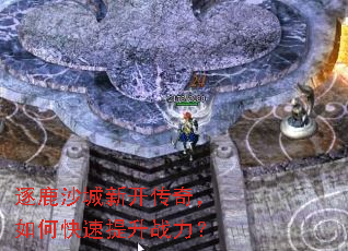 逐鹿沙城新开传奇,如何快速提升战力? 逐鹿沙城新开传奇,如何快速提升战力?