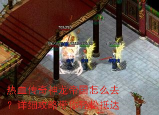 热血传奇神龙帝国怎么去?详细攻略带你轻松抵达 热血传奇神龙帝国怎么去?详细攻略带你轻松抵达
