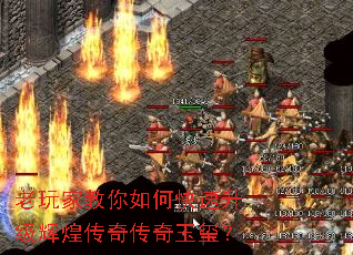老玩家教你如何快速升级辉煌传奇传奇玉玺? 老玩家教你如何快速升级辉煌传奇传奇玉玺?