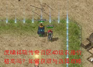 虎啸祥瑞传奇百区40级衣服价格高吗?如何获取与选择攻略 虎啸祥瑞传奇百区40级衣服价格高吗?如何获取与选择攻略