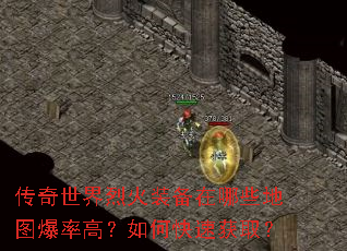 传奇世界烈火装备在哪些地图爆率高?如何快速获取? 传奇世界烈火装备在哪些地图爆率高?如何快速获取?