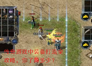 传奇游戏中装备打造全攻略,你了解多少? 传奇游戏中装备打造全攻略,你了解多少?